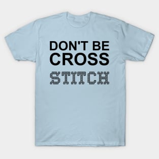 Don't Be Cross Stitch T-Shirt